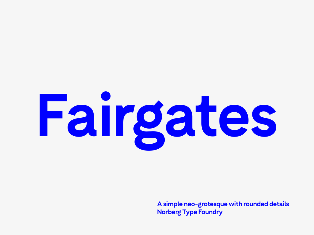 Fairgates - Single Weights. A simple neo-grotesque with rounded details